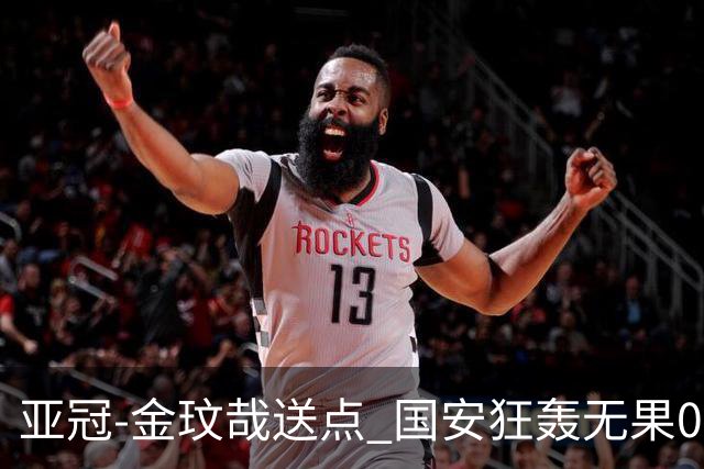 亚冠-金玟哉送点 国安狂轰无果0-2蔚山止步八强
